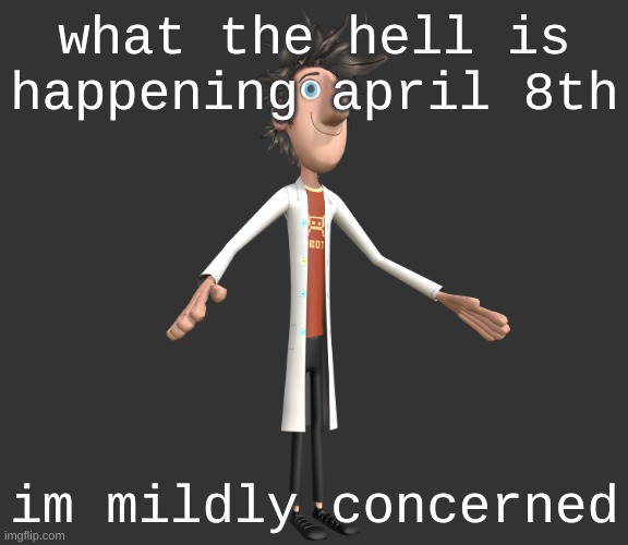 flint lockwood A-pose | what the hell is happening april 8th; im mildly concerned | image tagged in flint lockwood a-pose | made w/ Imgflip meme maker