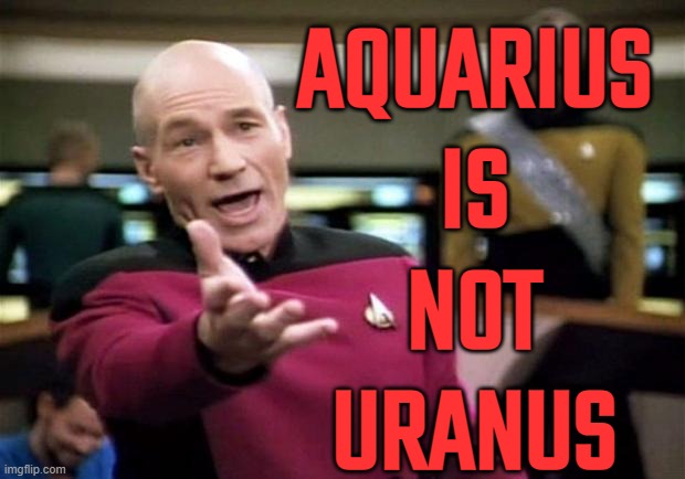 Even Professional Astrologers Mix Up The Meaning Of Signs, Houses, and Planets | AQUARIUS
IS
NOT
URANUS | image tagged in startrek,astrology,mystic messenger,mystic,zodiac signs,tarot | made w/ Imgflip meme maker