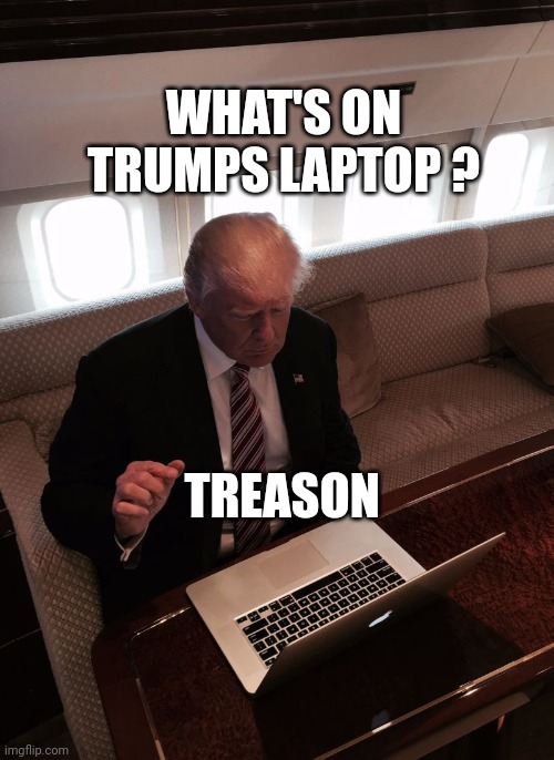 What's On Trumps Laptop | WHAT'S ON TRUMPS LAPTOP ? TREASON | image tagged in trump,treaaon,putin,puppet | made w/ Imgflip meme maker