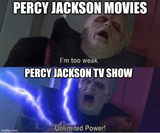 Too weak Unlimited Power | PERCY JACKSON MOVIES; PERCY JACKSON TV SHOW | image tagged in too weak unlimited power | made w/ Imgflip meme maker