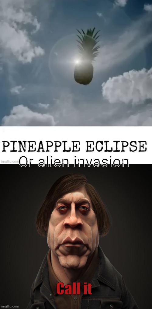 Or alien invasion Call it | image tagged in pineapple_eclipse,call it | made w/ Imgflip meme maker