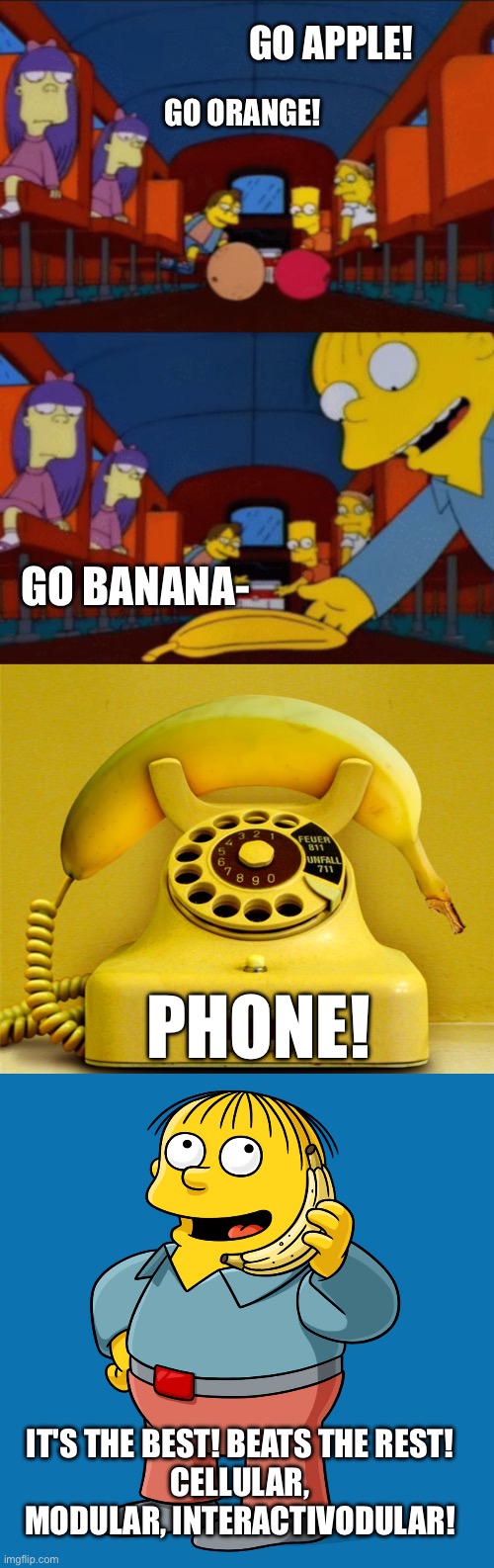 Go Banana phone! | GO APPLE! GO ORANGE! GO BANANA-; PHONE! IT'S THE BEST! BEATS THE REST!
CELLULAR, MODULAR, INTERACTIVODULAR! | image tagged in go apple go orange go banana simpsons,banana phone,ralph banana phone,the simpsons,phone,banana | made w/ Imgflip meme maker