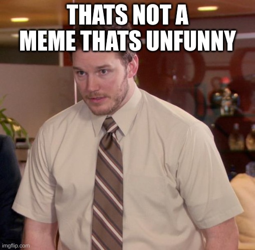 m | THATS NOT A MEME THATS UNFUNNY | image tagged in memes,afraid to ask andy | made w/ Imgflip meme maker