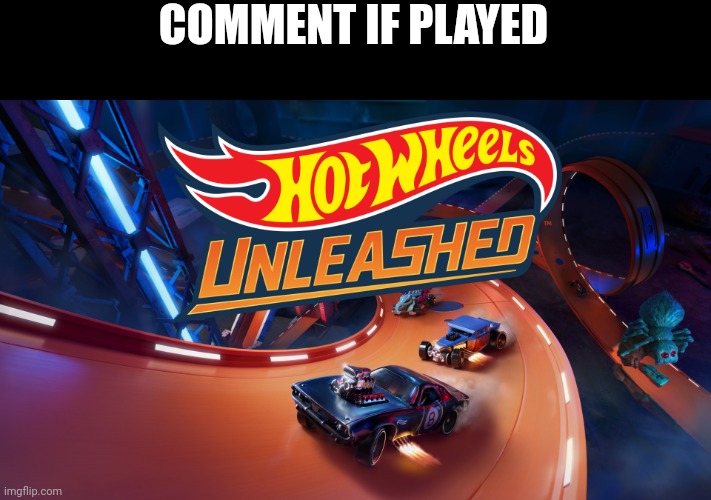 Hot Wheels Unleashed | COMMENT IF PLAYED | image tagged in hot wheels unleashed | made w/ Imgflip meme maker