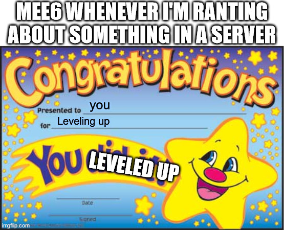 GG you leveled up! | MEE6 WHENEVER I'M RANTING ABOUT SOMETHING IN A SERVER; you; Leveling up; LEVELED UP | image tagged in memes,happy star congratulations,level up,mee6,discord,level | made w/ Imgflip meme maker