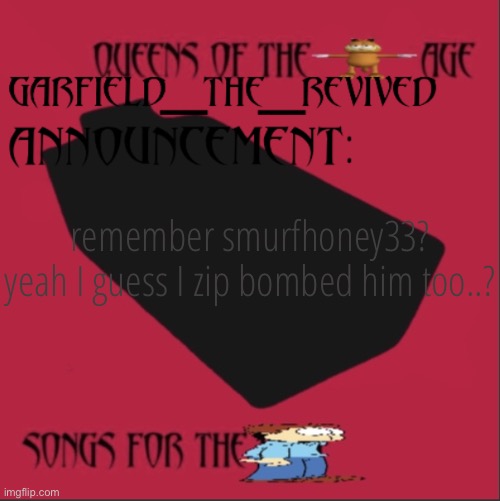 the things I did back then ☠️☠️☠️ | remember smurfhoney33?
yeah I guess I zip bombed him too..? | image tagged in garfielf | made w/ Imgflip meme maker