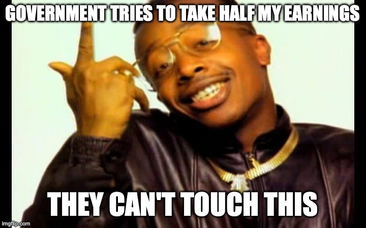 MC Hammer - They Can't Tax Me | GOVERNMENT TRIES TO TAKE HALF MY EARNINGS; THEY CAN'T TOUCH THIS | image tagged in can't touch this | made w/ Imgflip meme maker