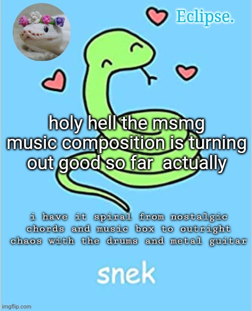 . | holy hell the msmg music composition is turning out good so far  actually; i have it spiral from nostalgic chords and music box to outright chaos with the drums and metal guitar | image tagged in h | made w/ Imgflip meme maker