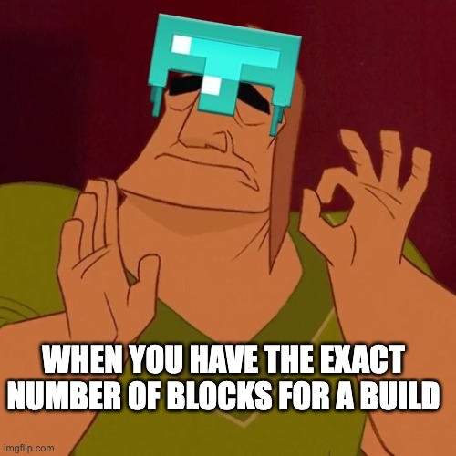 no more resource gathering...just perfection | WHEN YOU HAVE THE EXACT NUMBER OF BLOCKS FOR A BUILD | image tagged in when x just right | made w/ Imgflip meme maker