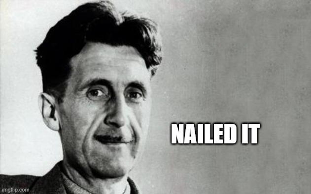 George Orwell | NAILED IT | image tagged in george orwell | made w/ Imgflip meme maker