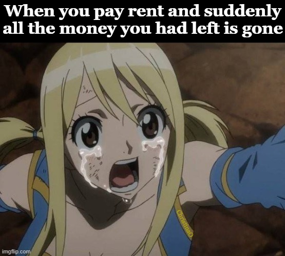 Fairy Tail Memes Rent | When you pay rent and suddenly all the money you had left is gone; ChristinaO | image tagged in memes,fairy tail,fairy tail meme,fairy tail memes,anime meme,lucy heartfilia | made w/ Imgflip meme maker