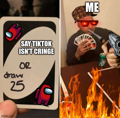does anyone remember the trend where we just made fun stream memes | ME; SAY TIKTOK ISN'T CRINGE | image tagged in memes,uno draw 25 cards | made w/ Imgflip meme maker