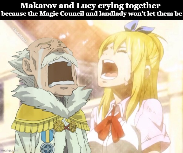 Fairy Tail Memes | Makarov and Lucy crying together; because the Magic Council and landlady won't let them be; ChristinaO | image tagged in memes,fairy tail meme,fairy tail memes,makarov dreyar,lucy heartfilia,fairy tail | made w/ Imgflip meme maker