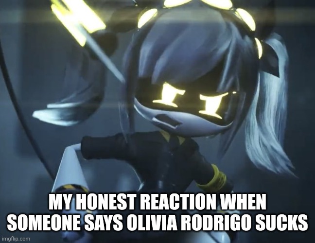 Murder drones j | MY HONEST REACTION WHEN SOMEONE SAYS OLIVIA RODRIGO SUCKS | image tagged in murder drones j | made w/ Imgflip meme maker