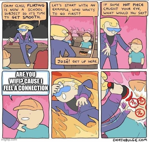:] | ARE YOU WIFI? CAUSE I FEEL A CONNECTION | image tagged in flirting class | made w/ Imgflip meme maker