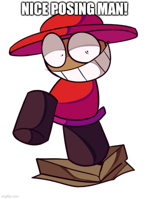 A dumb meme I made in 1 sec | NICE POSING MAN! | image tagged in bp 2d bambox,vsbanbodi,bambox | made w/ Imgflip meme maker