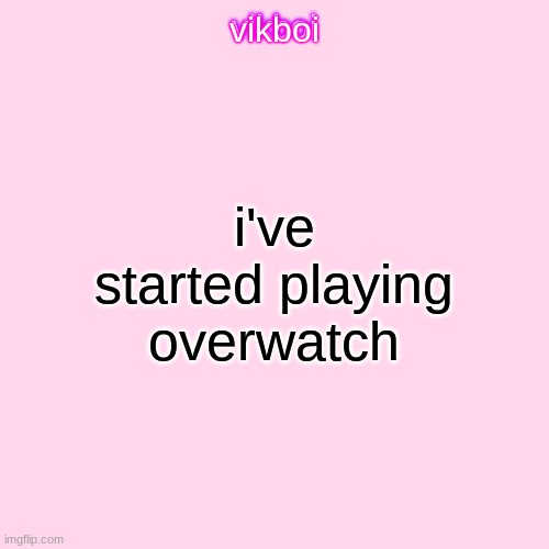 vikboi temp simple | i've started playing overwatch | image tagged in vikboi temp modern | made w/ Imgflip meme maker