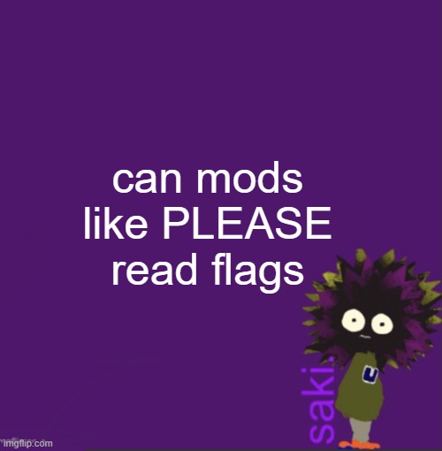 update | can mods like PLEASE read flags | image tagged in update | made w/ Imgflip meme maker