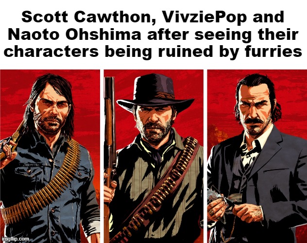 Scott Cawthon, VivziePop and Naoto Ohshima after seeing their characters being ruined by furries | made w/ Imgflip meme maker