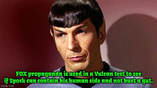 FOXAGANDA | FOX propaganda is used in a Vulcan test to see if Spock can contain his human side and not bust a gut. | image tagged in fox news,propaganda,russian sycophants,maga nazis,spock,star trek | made w/ Imgflip meme maker