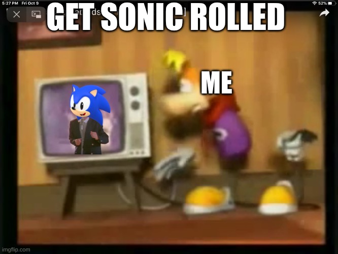 sonicrolled | GET SONIC ROLLED; ME | image tagged in rayman gets | made w/ Imgflip meme maker