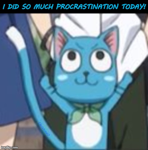 Procrastination Fairy Tail Meme | I DID SO MUCH PROCRASTINATION TODAY! ChristinaO | image tagged in fairy tail,fairy tail meme,fairy tail memes,memes,happy fairy tail,anime meme | made w/ Imgflip meme maker