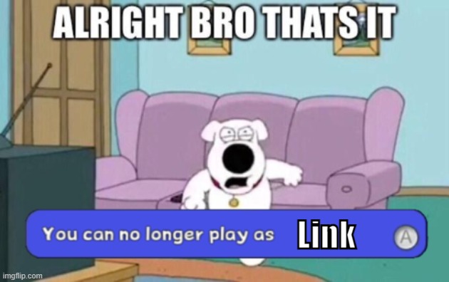 I decided to create this because yes. I had to make meme for it | Link | image tagged in you can no longer play as blank | made w/ Imgflip meme maker