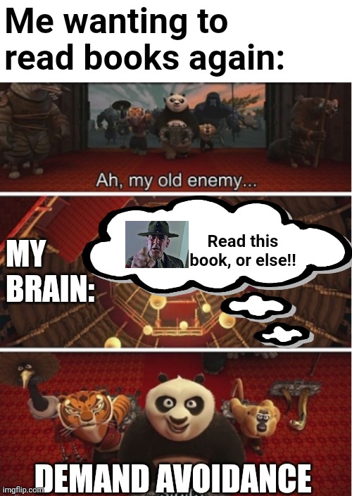 I don't know how much sense this'll make, but here's hoping someone else can relate. | Me wanting to read books again:; MY BRAIN:; Read this book, or else!! DEMAND AVOIDANCE | image tagged in ah my old enemy stairs,autism,relatable,kung fu panda,dreamworks,cartoon | made w/ Imgflip meme maker