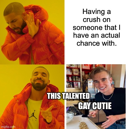 B.Dylan Hollis is adorable | Having a crush on someone that I have an actual chance with. THIS TALENTED; GAY CUTIE | image tagged in drake hotline bling,crushes,lgbtq,baking,baking yesteryear,b dylan hollis | made w/ Imgflip meme maker