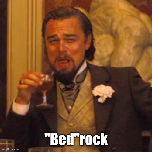 Laughing Leo Meme | "Bed"rock | image tagged in memes,laughing leo | made w/ Imgflip meme maker