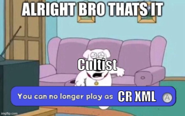 CR XML Meme #3 | Cultist; CR XML | image tagged in you can no longer play as blank | made w/ Imgflip meme maker