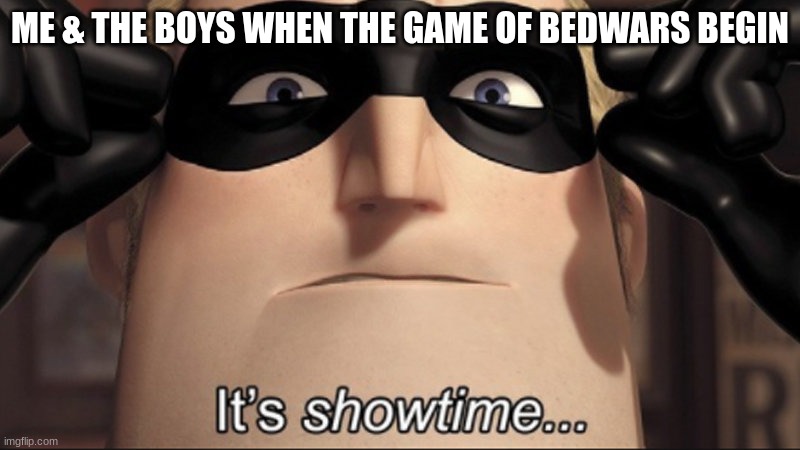 its showtime | ME & THE BOYS WHEN THE GAME OF BEDWARS BEGIN | image tagged in it's showtime,minecraft,bedwars | made w/ Imgflip meme maker