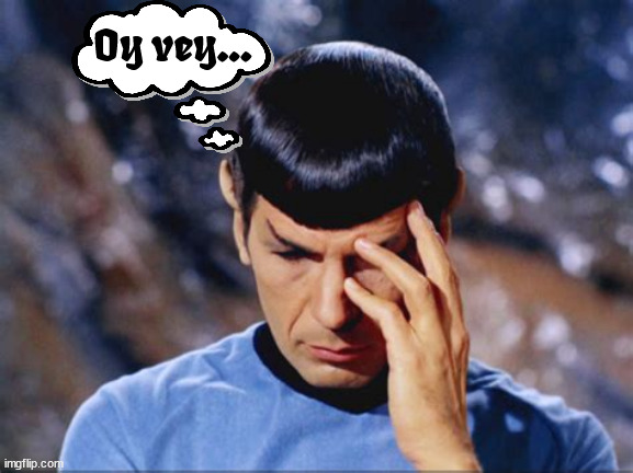 Mr. Spock Oy vey... | Oy vey... | image tagged in star trek,logical,spock illogical,trump's lies,mr spock,oy vey | made w/ Imgflip meme maker