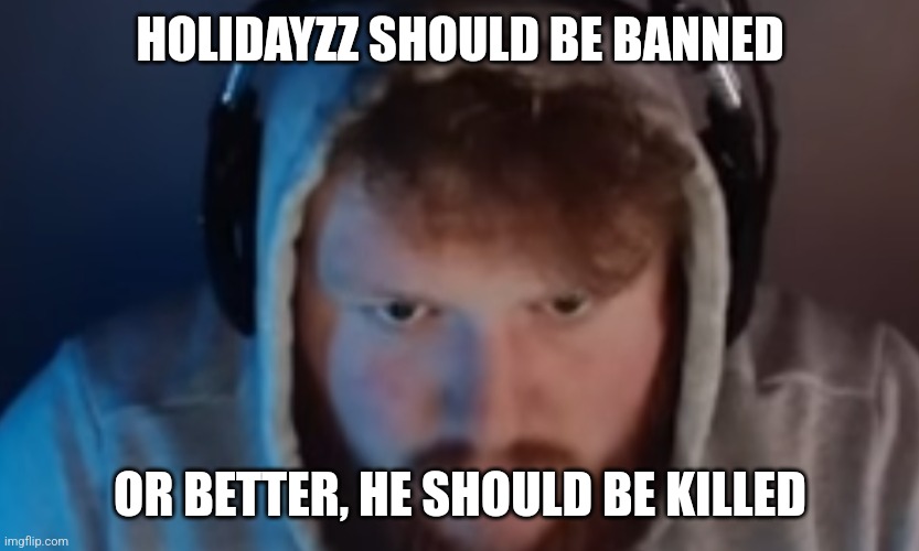 CaseOh disappointment | HOLIDAYZZ SHOULD BE BANNED; OR BETTER, HE SHOULD BE KILLED | image tagged in caseoh disappointment | made w/ Imgflip meme maker