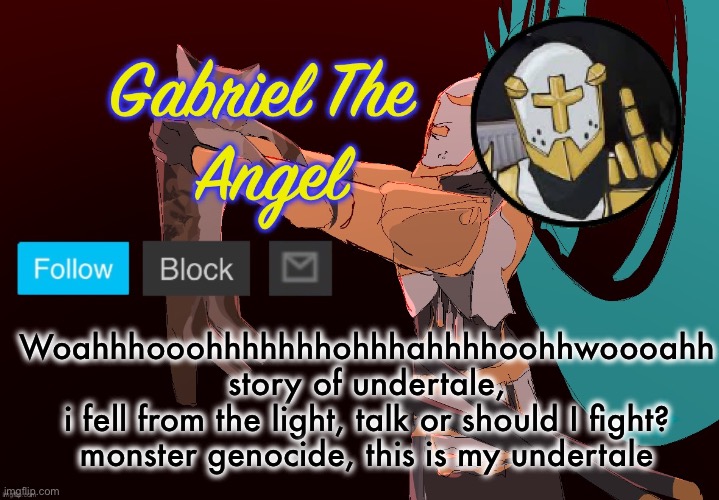 gabriel is hot I think | Woahhhooohhhhhhhohhhahhhhoohhwoooahh story of undertale,
i fell from the light, talk or should I fight? monster genocide, this is my undertale | image tagged in gabriel temp | made w/ Imgflip meme maker