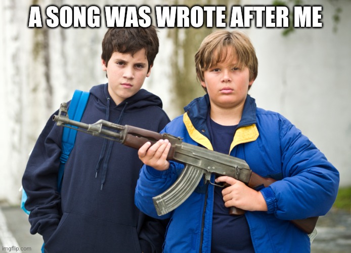 pumped up kicks  | A SONG WAS WROTE AFTER ME | image tagged in pumped up kicks | made w/ Imgflip meme maker