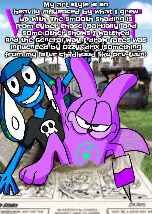 Also the fact my drawings went from stickmen to official looking stuff in the span of less than 3 years scares me | My art style is so heavily influenced by what I grew up with. The smooth shading is from cyber chase (partially) and some other shows I watched
And the General way I draw faces was influenced by ozzy&drix (something from my later childhood like pre-teen) | image tagged in vaxcat gets real | made w/ Imgflip meme maker