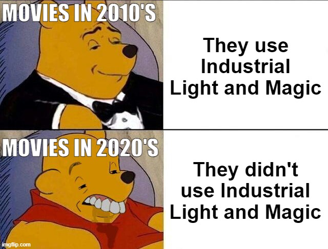 Why CGI Live Action Movies gets worse in 2020? | MOVIES IN 2010'S; They use Industrial Light and Magic; MOVIES IN 2020'S; They didn't use Industrial Light and Magic | image tagged in tuxedo winnie the pooh grossed reverse,movie,cgi,fractals/cgi,the flash | made w/ Imgflip meme maker