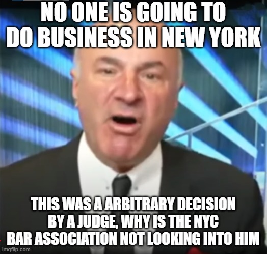 Going after trump for running. Businesses will flee | NO ONE IS GOING TO DO BUSINESS IN NEW YORK; THIS WAS A ARBITRARY DECISION BY A JUDGE, WHY IS THE NYC BAR ASSOCIATION NOT LOOKING INTO HIM | image tagged in nyc,new york,new york city,business,government corruption,boycott | made w/ Imgflip meme maker