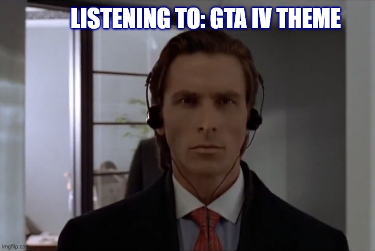 gta 4's loading be like | LISTENING TO: GTA IV THEME | image tagged in patrick bateman walking | made w/ Imgflip meme maker