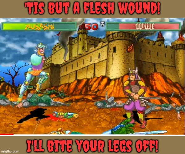 Time Killers and the Holy Grail. | 'Tis but a flesh wound! I'll bite your legs off! | image tagged in monty python black knight,parody,video game,movie quotes | made w/ Imgflip meme maker
