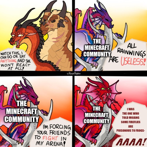 AAAA! | THE MINECRAFT COMMUNITY; THE MINECRAFT COMMUNITY; THE MINECRAFT COMMUNITY; I WAS THE ONE WHO TOLD MOJANG SOME FIREFLIES ARE POISONOUS TO FROGS- | image tagged in aaaaa | made w/ Imgflip meme maker