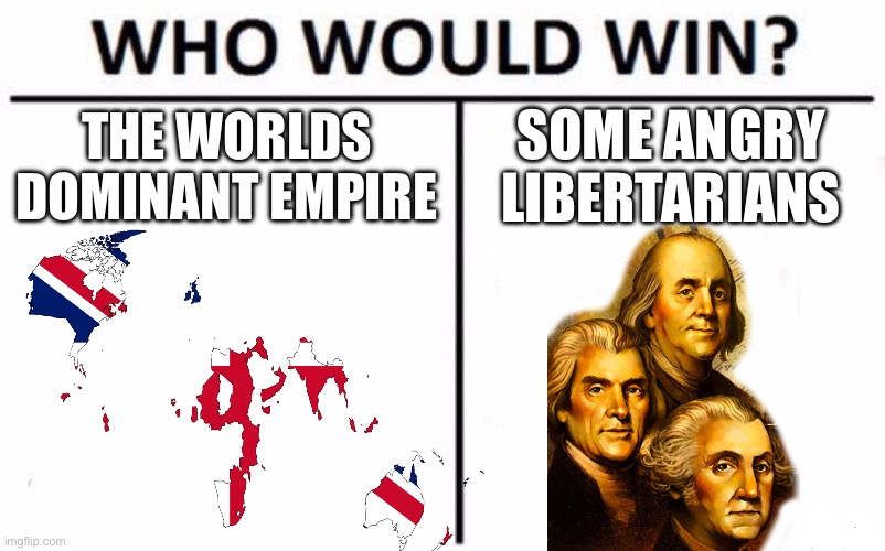 Who Would Win? | THE WORLDS DOMINANT EMPIRE; SOME ANGRY LIBERTARIANS | image tagged in memes,who would win | made w/ Imgflip meme maker