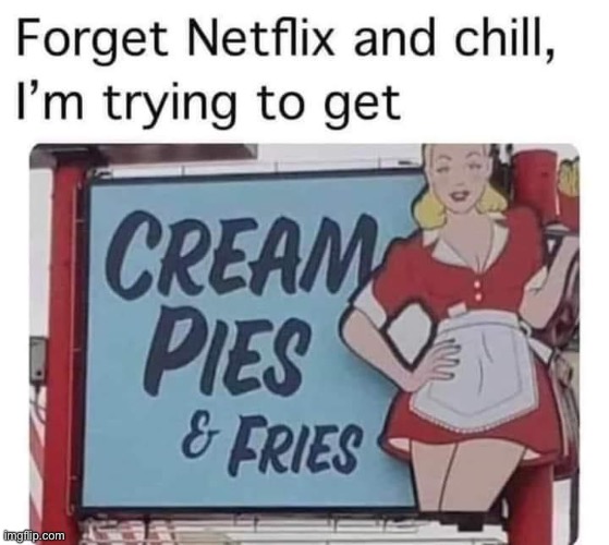 Netflix and chill | image tagged in netflix and chill,cream,pie | made w/ Imgflip meme maker