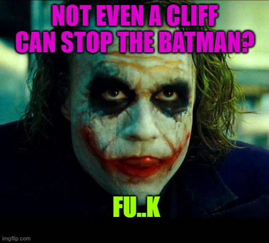 NOT EVEN A CLIFF CAN STOP THE BATMAN? FU..K | image tagged in joker it's simple we kill the batman | made w/ Imgflip meme maker