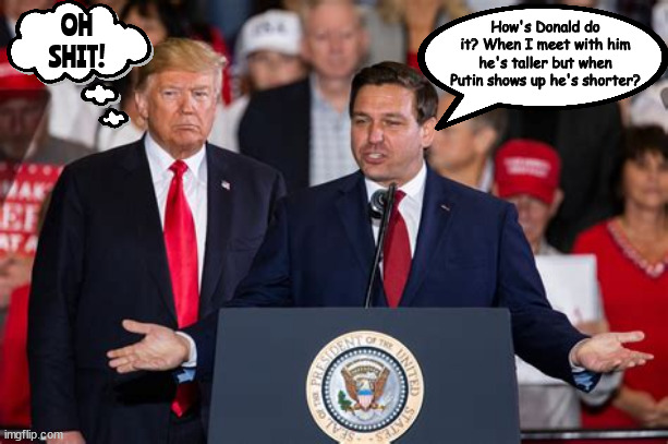 Shrink-Inflation | How's Donald do it? When I meet with him he's taller but when Putin shows up he's shorter? OH SHIT! | image tagged in little men,short change,ron desantis,donald trump,buck up,maga money | made w/ Imgflip meme maker