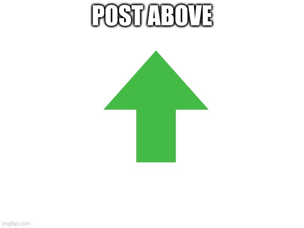 POST ABOVE | made w/ Imgflip meme maker