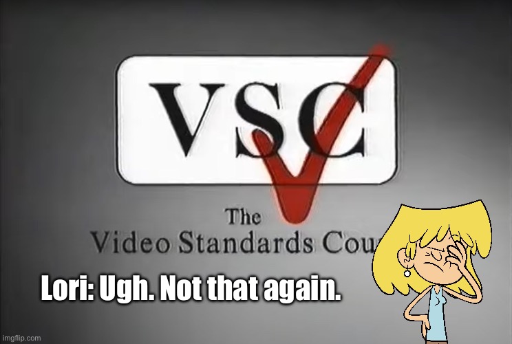Video Standards Council (Lori Loud) | Lori: Ugh. Not that again. | image tagged in the loud house,lori loud,deviantart,vhs,dvd,nickelodeon | made w/ Imgflip meme maker