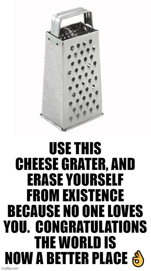 Cheese grator | image tagged in cheese grator | made w/ Imgflip meme maker