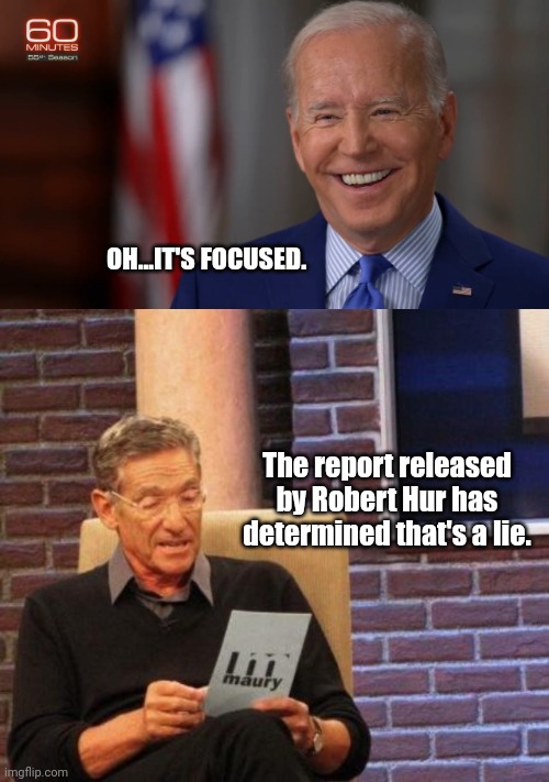 OH...IT'S FOCUSED. The report released by Robert Hur has determined that's a lie. | image tagged in maury lie detector,joe biden,alzheimers,dementia | made w/ Imgflip meme maker